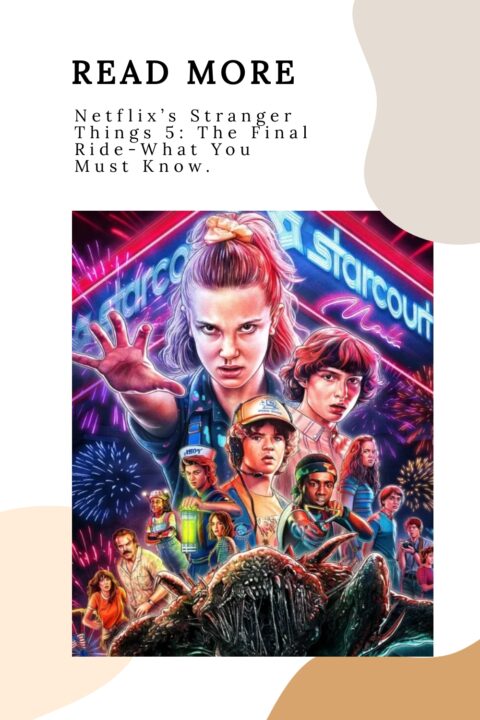 Netflix’s Stranger Things 5: The Final Ride-What You Must Know.